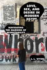 Love, Sex, and Desire in Modern Egypt: Navigating the Margins of Respectability