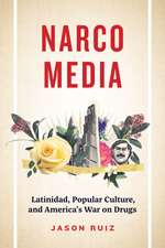 Narcomedia: Latinidad, Popular Culture, and America's War on Drugs