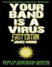 Your Band Is a Virus - Behind-The-Scenes & Viral Marketing for the Independent Musician