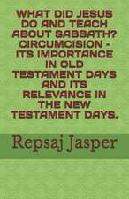 What Did Jesus Do and Teach about Sabbath? Circumcision - Its Importance in Old Testament Days and Its Relevance in the New Testament Days.