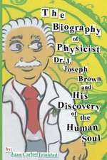 The Biography of Physicist Dr. J. Joseph Brown and His Discovery of the Human Soul