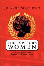 The Emperor's Women: The Powerful Women Behind the Roman Throne