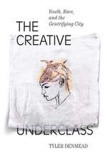 The Creative Underclass – Youth, Race, and the Gentrifying City