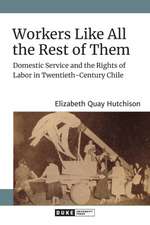 Workers Like All the Rest of Them – Domestic Service and the Rights of Labor in Twentieth–Century Chile