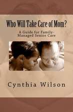 Who Will Take Care of Mom?: A Guide for Family-Managed Senior Care