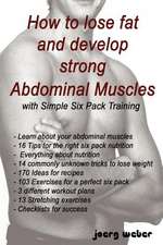 How to Lose Fat and Develop Strong Abdominal Muscles with Simple Six Pack Training