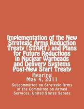 Implementation of the New Strategic Arms Reduction Treaty (Start) and Plans for Future Reductions in Nuclear Warheads and Delivery Systems Post-New St