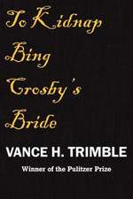 To Kidnap Bing Crosby's Bride: Book Three