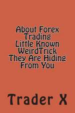 About Forex Trading Little Known Weirdtrick They Are Hiding from You