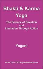 Bhakti & Karma Yoga - The Science of Devotion and Liberation Through Action: (Ayp Enlightenment Series)