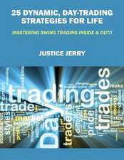 25 Dynamic, Day-Trading Strategies for Life: Mastering Swing Trading Inside & Out!!