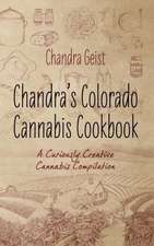 Chandra's Colorado Cannabis Cookbook: A Curiously Creative Cannabis Compliation