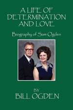 A Life of Determination and Love: Biography of Sam Ogden