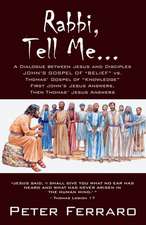 Rabbi, Tell Me...: John's Gospel of Belief vs. Thomas' Gospel of Knowledge