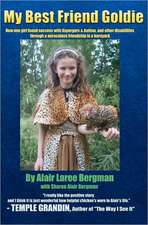 My Best Friend Goldie: How One Girl Found Success with Aspergers & Autism, and Other Disabilities Through a Miraculous Friendship in a Barnya