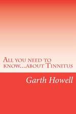 All You Need to Know...about Tinnitus: Wealth Beyond Your Dreams Is Within Your Reach