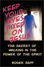 Keep Your Eyes Fixed on Jesus: The Secret of Walking in the Power of the Spirit