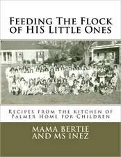 Feeding the Flock of His Little Ones: Recipes from the Kitchen of Palmer Home for Children