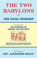 The Two Babylons, or the Papal Worship: His Final Warning