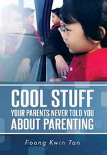 COOL STUFF YOUR PARENTS NEVER TOLD YOU ABOUT PARENTING