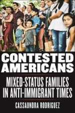 Contested Americans – Mixed–Status Families in Anti–Immigrant Times