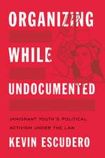 Escudero, K: Organizing While Undocumented