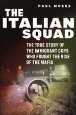 The Italian Squad – The True Story of the Immigrant Cops Who Fought the Rise of the Mafia