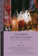 Consorts of the Caliphs – Women and the Court of Baghdad