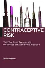 Contraceptive Risk – The FDA, Depo–Provera, and the Politics of Experimental Medicine