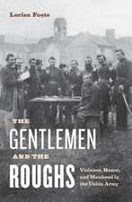 The Gentlemen and the Roughs – Violence, Honor, and Manhood in the Union Army