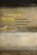 Emergent Worlds – Alternative States in Nineteenth–Century American Culture