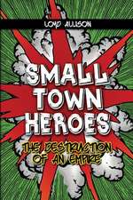 Small Town Heroes: The Destruction of an Empire