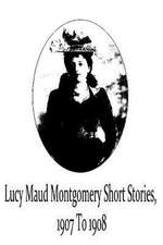 Lucy Maud Montgomery Short Stories, 1907 to 1908