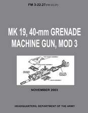 Mk 19, 40-MM Grenade Machine Gun, Mod 3 (FM 3-22.27 / FM 23.27) (with Change 1 - September 2006)