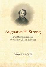 Wacker, G: Augustus H. Strong and the Dilemma of Historical