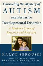 Unraveling the Mystery of Autism and Pervasive Developmental Disorder: A Mother's Story of Research and Recovery