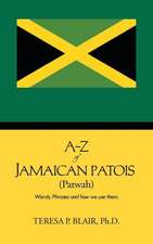 A-Z of Jamaican Patois (Patwah): Words, Phrases and How We Use Them.