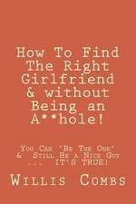 How to Find the Right Girlfriend & Without Being an A**hole!