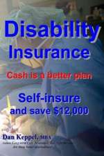 Disability Insurance: Cash Is a Better Plan Self-Insure and Save $12,000