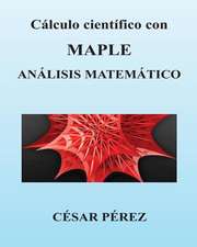 Calculo Cientifico Con Maple. Analisis Matematico