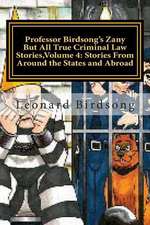 Professor Birdsong's Zany But All True Criminal Law Stories, Volume 4