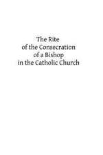 The Rite of the Consecration of a Bishop in the Catholic Church