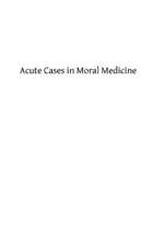 Acute Cases in Moral Medicine