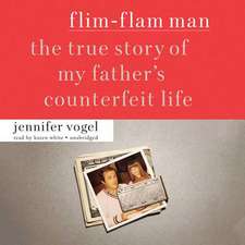 Flim-Flam Man: The True Story of My Father S Counterfeit Life