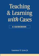 Teaching and Learning with Cases: A Guidebook