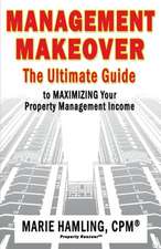 Management Makeover: The Ultimate Guide to Maximizing Your Property Management Income Volume 1