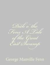 Dick O' the Fens a Tale of the Great East Swamp