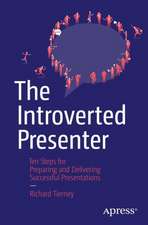 The Introverted Presenter: Ten Steps for Preparing and Delivering Successful Presentations