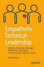 Empathetic Technical Leadership: Improve Dynamics, Manage Workflows, and Better Communication Within a Team