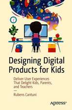 Designing Digital Products for Kids: Deliver User Experiences That Delight Kids, Parents, and Teachers